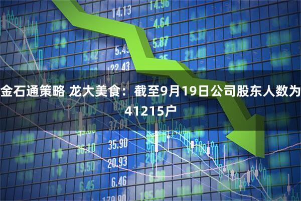 金石通策略 龙大美食：截至9月19日公司股东人数为41215户