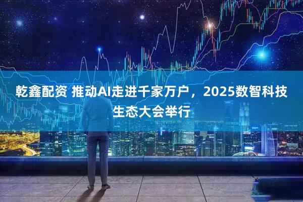 乾鑫配资 推动AI走进千家万户,2025数智科技生态大会举行